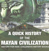 bokomslag Quick History of the Mayan Civilization - History for Kids Children's History Books