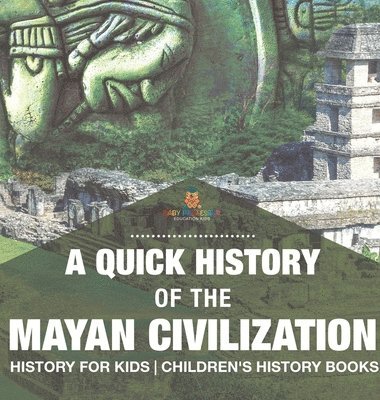 bokomslag Quick History of the Mayan Civilization - History for Kids Children's History Books