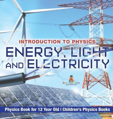 bokomslag Energy, Light and Electricity - Introduction to Physics - Physics Book for 12 Year Old Children's Physics Books