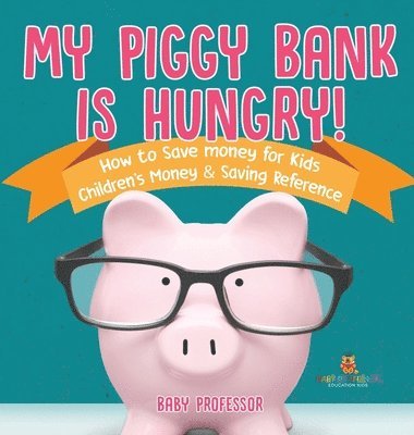 bokomslag My Piggy Bank is Hungry! How to Save money for Kids Children's Money & Saving Reference