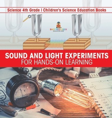 bokomslag Sound and Light Experiments for Hands-on Learning - Science 4th Grade Children's Science Education Books