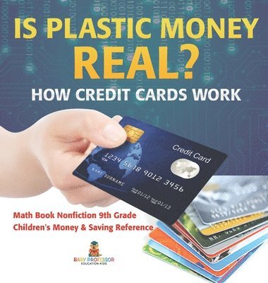 bokomslag Is Plastic Money Real? How Credit Cards Work - Math Book Nonfiction 9th Grade Children's Money & Saving Reference