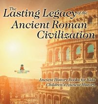bokomslag Lasting Legacy of the Ancient Roman Civilization - Ancient History Books for Kids Children's Ancient History
