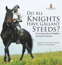 bokomslag Do All Knights Have Gallant Steeds? Learning about Knights and their Horses - Ancient History Books Children's Ancient History