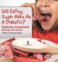 bokomslag Will Eating Sugar Make Me A Diabetic? Diabetes Explained - Biology 6th Grade Children's Diseases Books