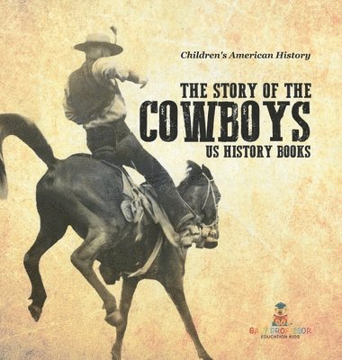 bokomslag Story of the Cowboys - US History Books Children's American History
