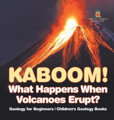 bokomslag Kaboom! What Happens When Volcanoes Erupt? Geology for Beginners Children's Geology Books