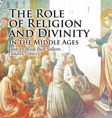 bokomslag Role of Religion and Divinity in the Middle Ages - History Book Best Sellers Children's History