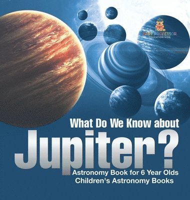 bokomslag What Do We Know about Jupiter? Astronomy Book for 6 Year Old Children's Astronomy Books