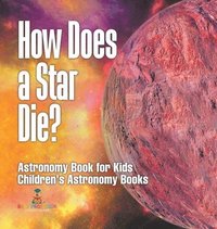 bokomslag How Does a Star Die? Astronomy Book for Kids Children's Astronomy Books