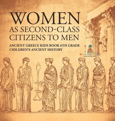 bokomslag Women As Second-Class Citizens to Men - Ancient Greece Kids Book 6th Grade Children's Ancient History