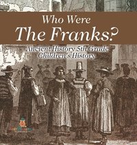 bokomslag Who Were The Franks? Ancient History 5th Grade Children's History