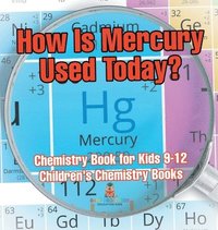 bokomslag How Is Mercury Used Today? Chemistry Book for Kids 9-12 Children's Chemistry Books