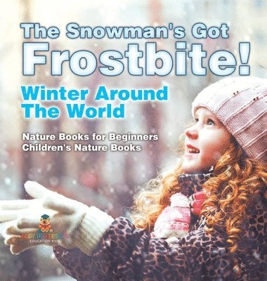 Snowman's Got A Frostbite! - Winter Around The World - Nature Books for Beginners Children's Nature Books
