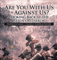 bokomslag Are You With Us or Against Us? Looking Back at the Reign of Terror - History 6th Grade Children's European History