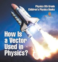 bokomslag How Is a Vector Used in Physics? Physics 8th Grade Children's Physics Books