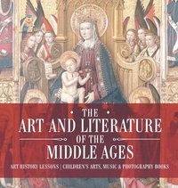 bokomslag The Art and Literature of the Middle Ages - Art History Lessons Children's Arts, Music & Photography Books