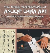 bokomslag Three Perfections of Ancient China Art - Art History Book Children's Art Books