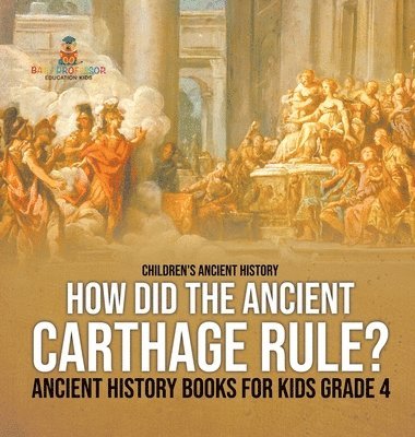 bokomslag How Did the Ancient Carthage Rule? Ancient History Books for Kids Grade 4 Children's Ancient History