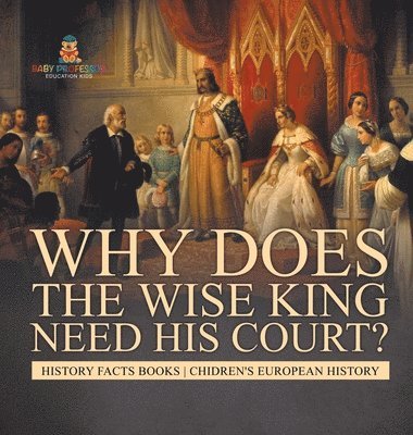 bokomslag Why Does The Wise King Need His Court? History Facts Books Chidren's European History