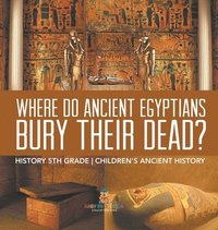 bokomslag Where Did Ancient Egyptians Bury Their Dead? - History 5th Grade Children's Ancient History