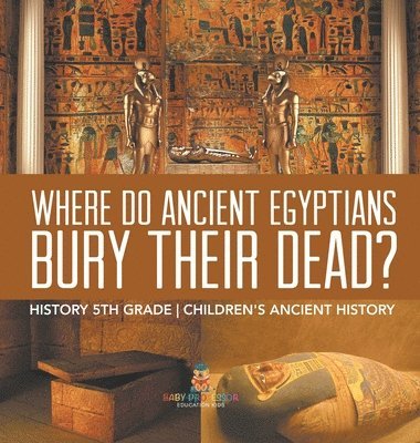 bokomslag Where Did Ancient Egyptians Bury Their Dead? - History 5th Grade Children's Ancient History