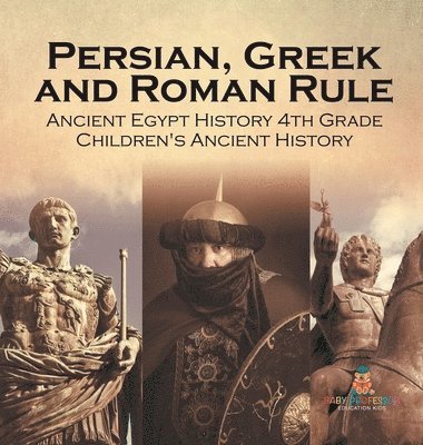 bokomslag Persian, Greek and Roman Rule - Ancient Egypt History 4th Grade Children's Ancient History