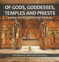 bokomslag Of Gods, Goddesses, Temples and Priests - Ancient Egypt History Facts Books Children's Ancient History