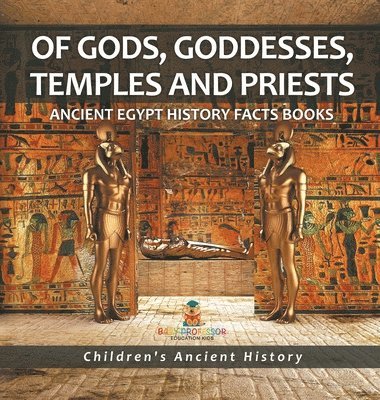 bokomslag Of Gods, Goddesses, Temples and Priests - Ancient Egypt History Facts Books Children's Ancient History