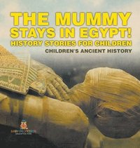 bokomslag Mummy Stays in Egypt! History Stories for Children Children's Ancient History