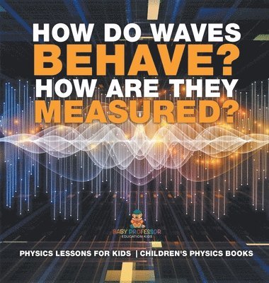 bokomslag How Do Waves Behave? How Are They Measured? Physics Lessons for Kids Children's Physics Books