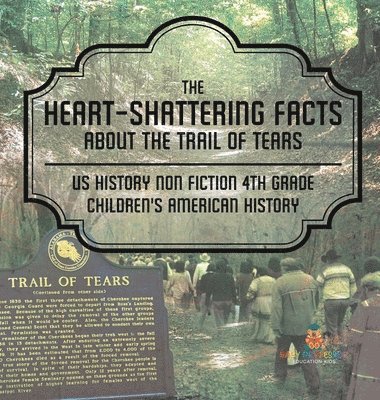 bokomslag Heart-Shattering Facts about the Trail of Tears - US History Non Fiction 4th Grade Children's American History