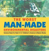 bokomslag The Worst Man-Made Environmental Disasters - Science Book for Kids 9-12 Children's Science & Nature Books