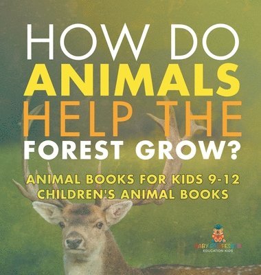 bokomslag How Do Animals Help the Forest Grow? Animal Books for Kids 9-12 Children's Animal Books