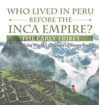 bokomslag Who Lived in Peru before the Inca Empire? The Early Tribes - History of the World Children's History Books