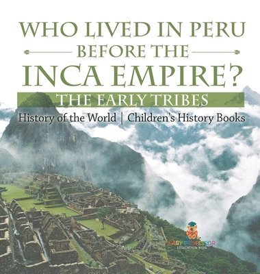 bokomslag Who Lived in Peru before the Inca Empire? The Early Tribes - History of the World Children's History Books