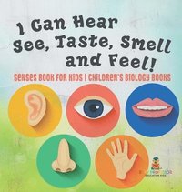 bokomslag I Can Hear, See, Taste, Smell and Feel! Senses Book for Kids Children's Biology Books