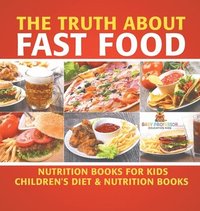 bokomslag Truth About Fast Food - Nutrition Books for Kids Children's Diet & Nutrition Books