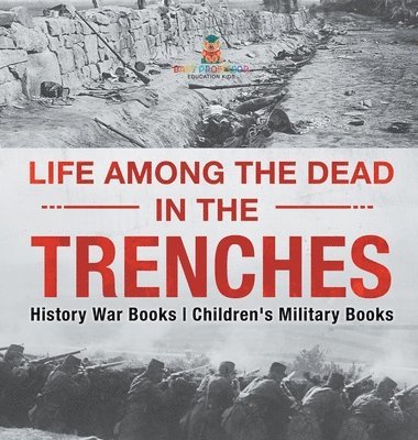 bokomslag Life among the Dead in the Trenches - History War Books Children's Military Books