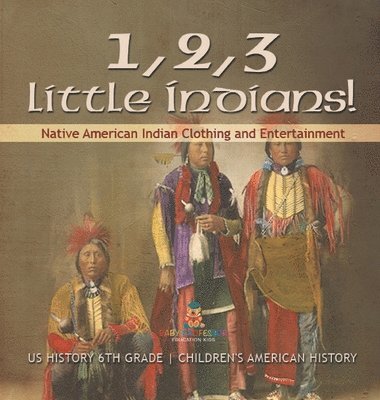 bokomslag 1, 2, 3 Little Indians! Native American Indian Clothing and Entertainment - US History 6th Grade Children's American History