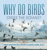 bokomslag Why Do Birds Cross the Oceans? Animal Migration Facts for Kids Children's Animal Books