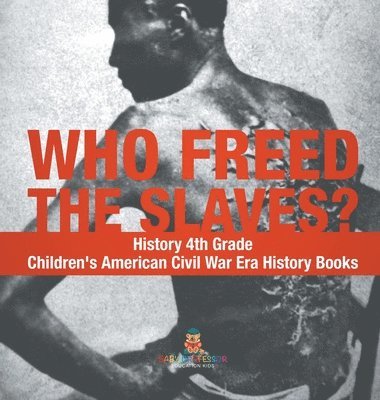 bokomslag Who Freed the Slaves? History 4th Grade Children's American Civil War Era History Books