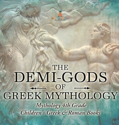bokomslag Demi-Gods of Greek Mythology - Mythology 4th Grade Children's Greek & Roman Books