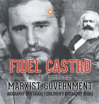 bokomslag Fidel Castro and His Communist Marxist Government - Biography 5th Grade Children's Biography Books