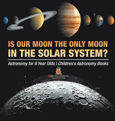 bokomslag Is Our Moon the Only Moon In the Solar System? Astronomy for 9 Year Olds Children's Astronomy Books