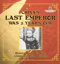 bokomslag China's Last Emperor was 2 Years Old! History Books for Kids Children's Asian History