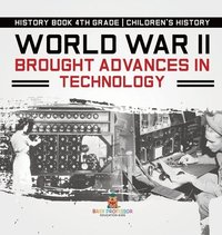 bokomslag World War II Brought Advances in Technology - History Book 4th Grade Children's History