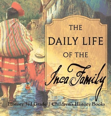 bokomslag Daily Life of the Inca Family - History 3rd Grade Children's History Books