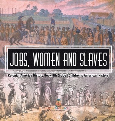 bokomslag Jobs, Women and Slaves - Colonial America History Book 5th Grade Children's American History