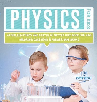 bokomslag Physics for Kids Atoms, Electricity and States of Matter Quiz Book for Kids Children's Questions & Answer Game Books